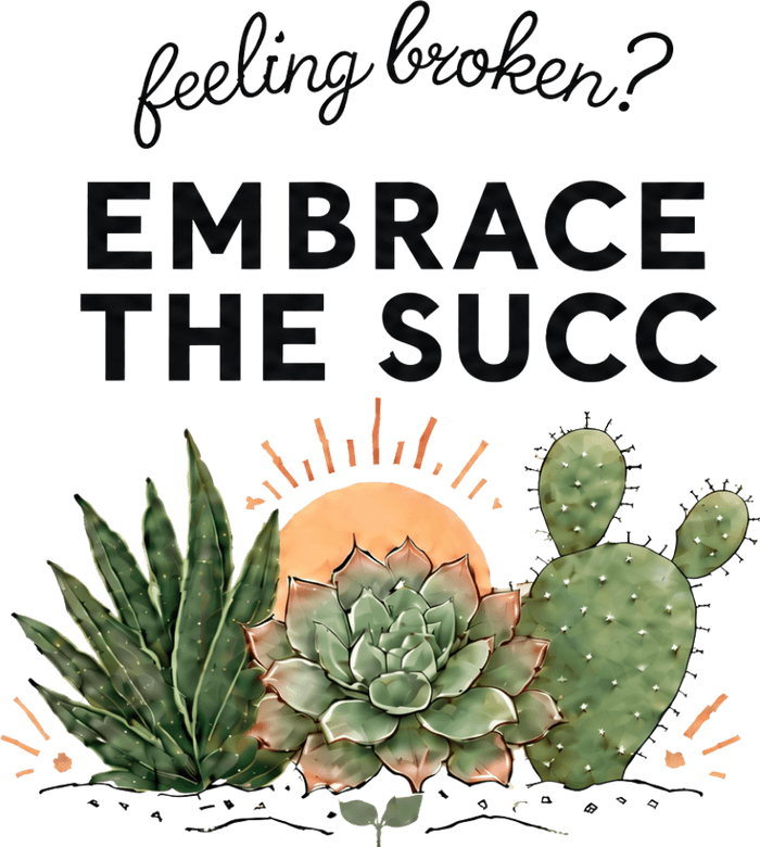 Embrace the Succ — feeling broken?